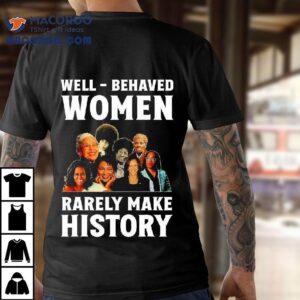 Well Behaved Women Rarely Make History Kamala Harris Tshirt