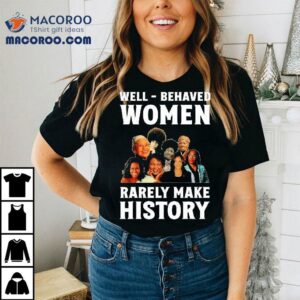 Well Behaved Women Rarely Make History Kamala Harris Tshirt