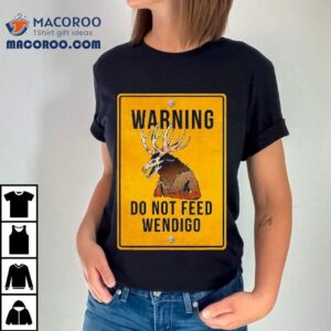 Wendigo Cryptid Do Not Feed Wendigo Warning Sign Shirt