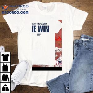When We Fight We Win Harris Walz 2024 Shirt