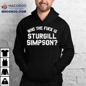 Who The Fuck Is Sturgill Simpson Shirt
