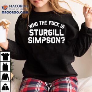 Who The Fuck Is Sturgill Simpson Tshirt
