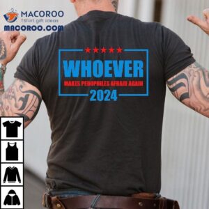 Whoever Makes Pedophiles Afraid Again 2024 Shirt