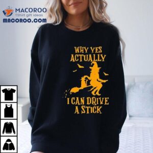 Why Yes Actually I Can Drive A Stick Witch Halloween Shirt