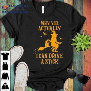 Why Yes Actually I Can Drive A Stick Witch Halloween Tshirt