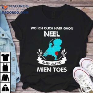 Wo Ich Ouch Haer Gaon Neel Blief Altied Mien Toes Shirt