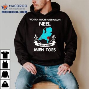Wo Ich Ouch Haer Gaon Neel Blief Altied Mien Toes Shirt