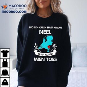 Wo Ich Ouch Haer Gaon Neel Blief Altied Mien Toes Tshirt