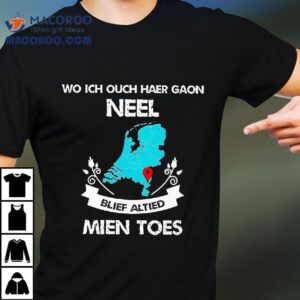 Wo Ich Ouch Haer Gaon Neel Blief Altied Mien Toes Tshirt