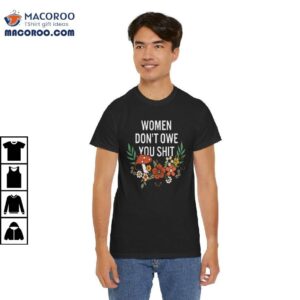 Women Don’t Owe You Shit Feminist Women Girl Power Shirt