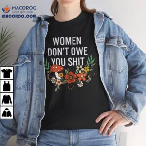 Women Don’t Owe You Shit Feminist Women Girl Power Shirt