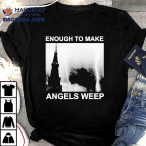 World Peace Enough To Make Angels Weep Tshirt