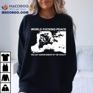 World Peace The Last Gasping Breath Of The Totality Shirt