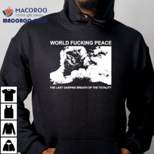 World Peace The Last Gasping Breath Of The Totality Tshirt