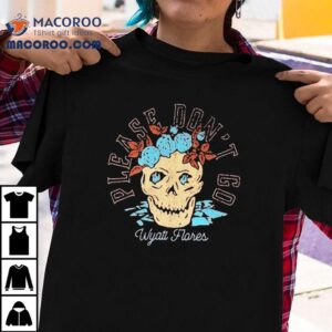 Wyatt Flores Please Don T Go Skull Tshirt