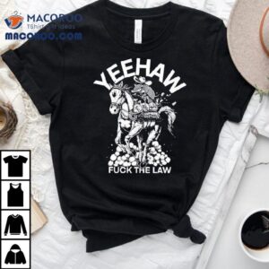 Yeehaw Fck The Law Shirt