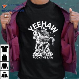 Yeehaw Fck The Law Shirt
