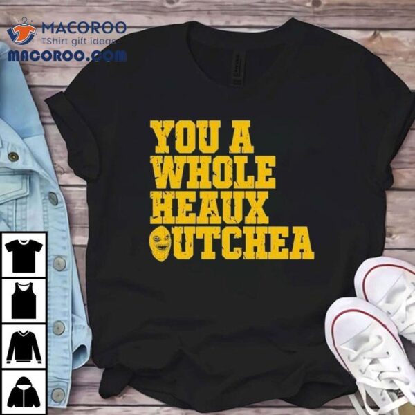 You A Whole Heaux Outchea Shirt