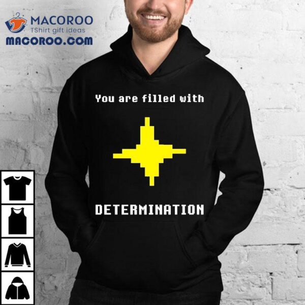 You Are Filled With Determination Shirt