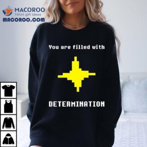 You Are Filled With Determination Shirt