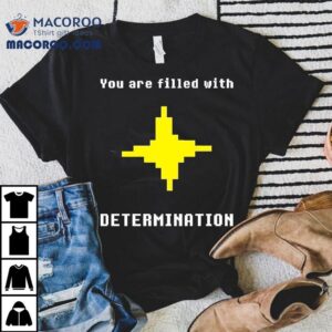 You Are Filled With Determination Tshirt