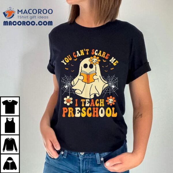 You Can’t Scare Me I Teach Preschool Teacher Halloween Ghost Shirt