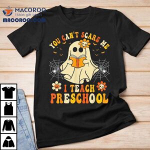 You Can’t Scare Me I Teach Preschool Teacher Halloween Ghost Shirt