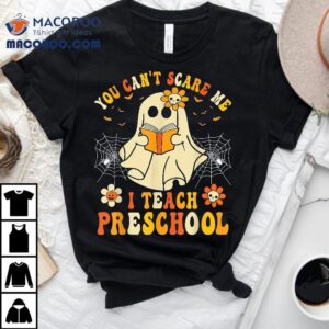 You Can T Scare Me I Teach Preschool Teacher Halloween Ghos Tshirt