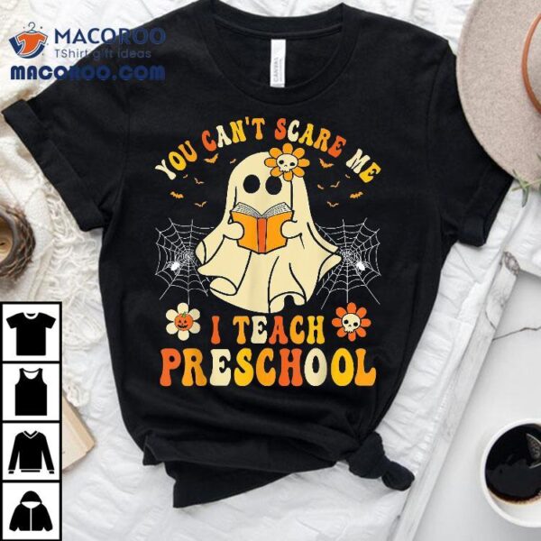 You Can’t Scare Me I Teach Preschool Teacher Halloween Ghost Shirt