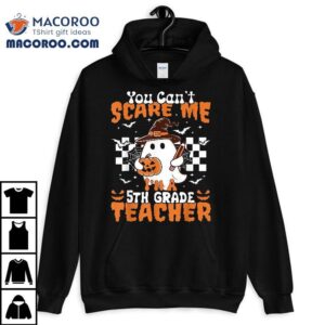 You Can’t Scare Me Im A 5th Grade Teacher Halloween 2024 Shirt