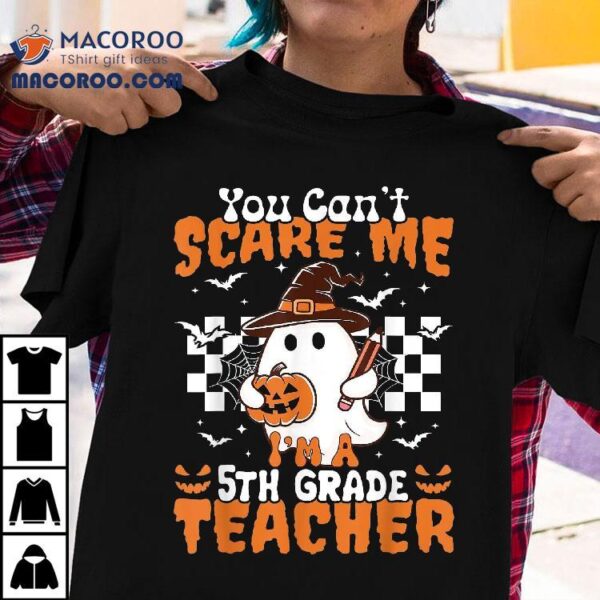 You Can’t Scare Me Im A 5th Grade Teacher Halloween 2024 Shirt