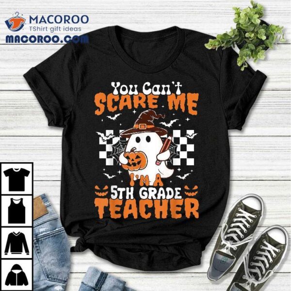 You Can’t Scare Me Im A 5th Grade Teacher Halloween 2024 Shirt