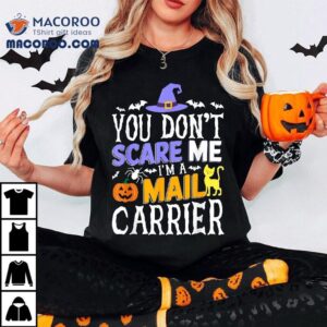 You Don T Scare Me I M A Mail Carrier Postman Halloween Tshirt