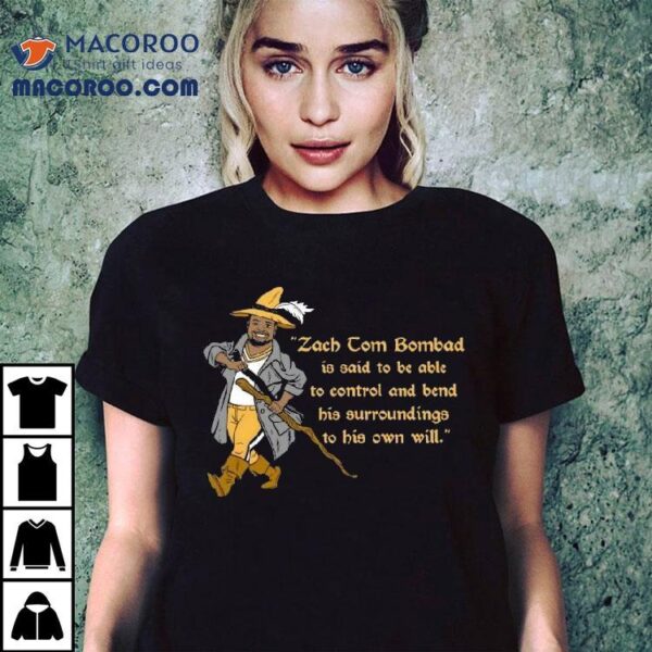 Zach Tom Bombadil Is Said To Be Able To Control Art Shirt