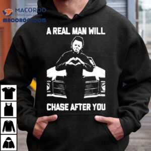 A Real Man Will Chase After You Tshirt