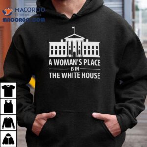 A Woman S Place Is In The White House Tshirt