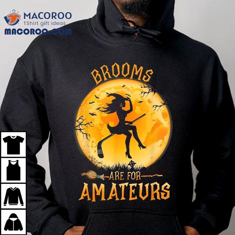 Brooms Are For Amateurs Witch Riding Hockey Stick Halloween Shirt Brooms Are For Amateurs Witch Riding Hockey Stick Halloween Shirt
