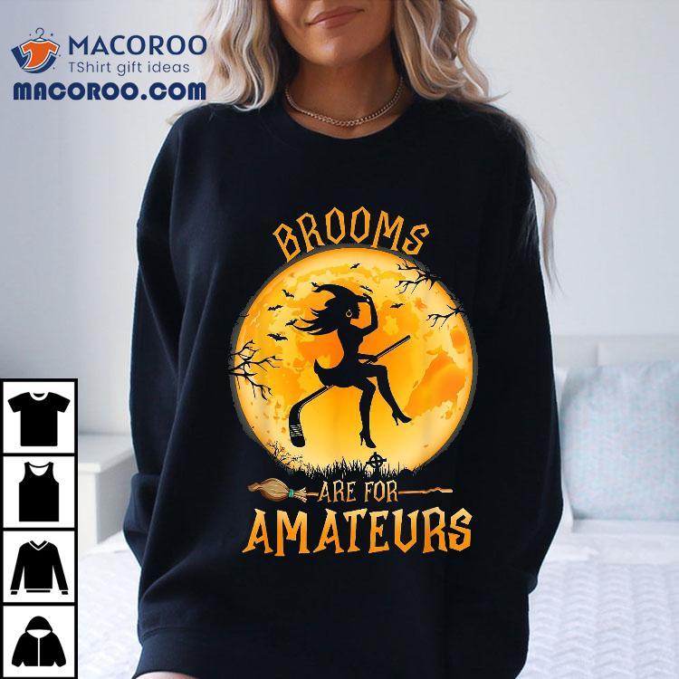 Brooms Are For Amateurs Witch Riding Hockey Stick Halloween Shirt Brooms Are For Amateurs Witch Riding Hockey Stick Halloween Shirt