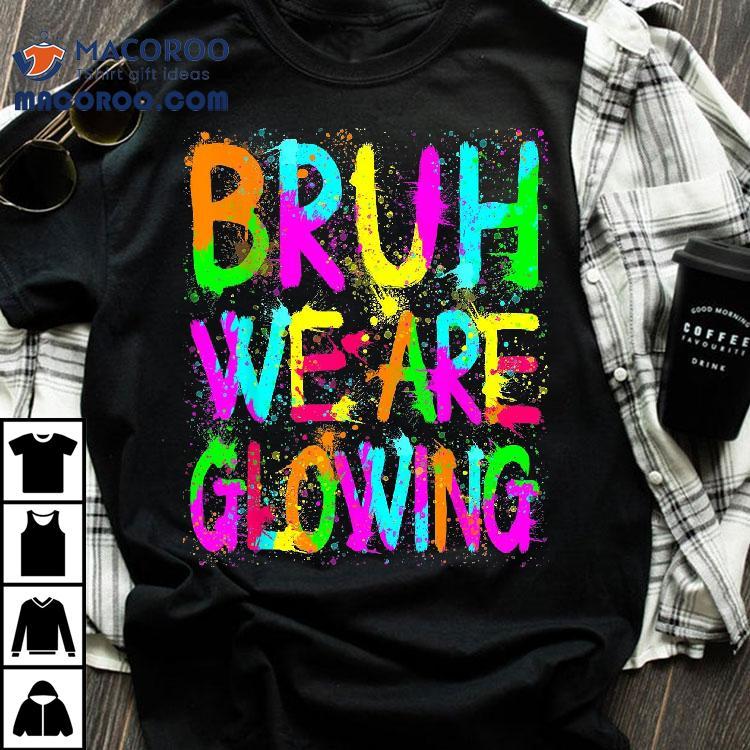 Bruh We Are Glowing In My Era Group Team Tie Dye Shirt Bruh We Are Glowing In My Era Group Team Tie Dye Shirt