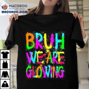 Bruh We Are Glowing In My Era Group Team Tie Dye Shirt 3 Bruh We Are Glowing In My Era Group Team Tie Dye Tshirt