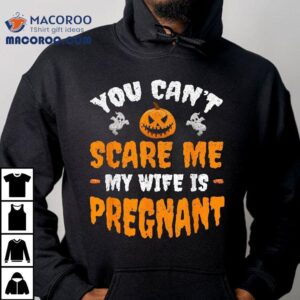 Can T Scare Me My Wife Is Pregnant Funny Halloween Costume Tshirt