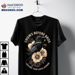 Crows Before Bros Support Your Local Murder Design Vintage Shirt