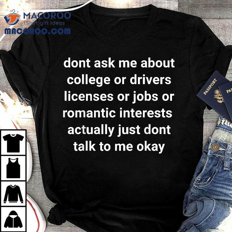 Don’t Ask Me About College Or Jobs Drivers Licenses Funny Shirt Don’t Ask Me About College Or Jobs Drivers Licenses Funny Shirt