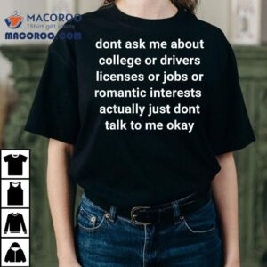 Don't Ask Me About College Or Jobs Drivers Licenses Funny Shirt 2 Don T Ask Me About College Or Jobs Drivers Licenses Funny Tshirt