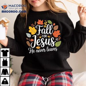 Fall For Jesus He Never Leaves, Christian Shirt Fall For Jesus He Never Leaves, Christian Shirt