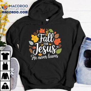 Fall For Jesus He Never Leaves, Christian Shirt