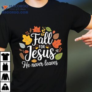 Fall For Jesus He Never Leaves Christian Tshirt