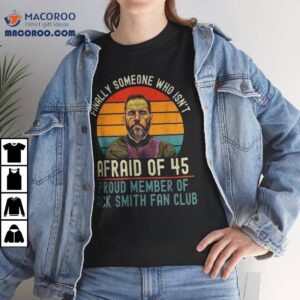 Finally Someone Who Isn’t Afraid Of 45 Proud Member Of Jack Smith Fan Club Shirt