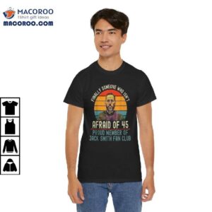 Finally Someone Who Isn’t Afraid Of 45 Proud Member Of Jack Smith Fan Club Shirt
