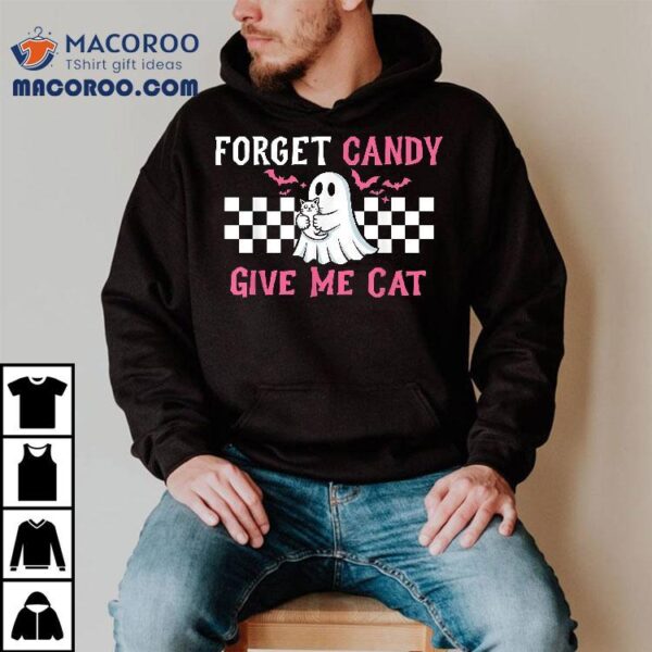 Forget Candy Give Me A Cat Halloween Shirt